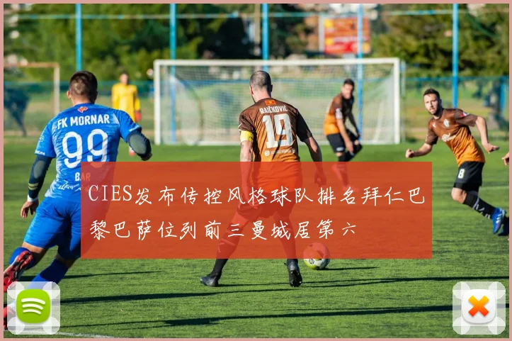 CIES发布传控风格球队排名拜仁巴黎巴萨位列前三曼城居第六